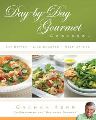 Title: Day-by-Day Gourmet Cookbook: Eat Better, Live Smarter, Help Others, Author: Graham Kerr