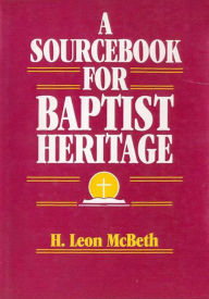 Title: A Sourcebook for Baptist Heritage, Author: H. Leon McBeth