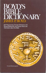 Title: Boyd's Bible Dictionary: Self-Pronouncing, Concise Definitions with Textual References and Curious Facts and Information about the Bible, Author: James  P. Boyd