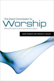 The Great Commission To Worship Biblical Principles For Based Evangelism The Great Commission To Worship Biblical Principles For Based Evangelism