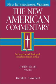 Title: John 12-21: An Exegetical and Theological Exposition of Holy Scripture, Author: Gerald  L. Borchert