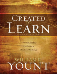 Title: Created to Learn: A Christian Teacher's Introduction to Educational Psychology, Second Edition, Author: William Yount