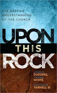 Title: Upon This Rock: A Baptist Understanding of the Church, Author: Jason G. Duesing