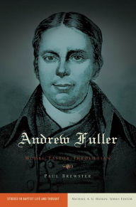 Title: Andrew Fuller: Model Pastor-Theologian, Author: Paul Brewster