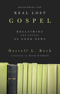 Title: Recovering the Real Lost Gospel: Reclaiming the Gospel as Good News, Author: Darrell L. Bock