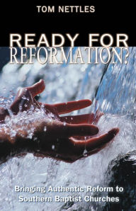 Title: Ready for Reformation?: Bringing Authentic Reform to Southern Baptist Churches, Author: Tom Nettles