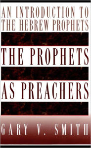 Title: The Prophets as Preachers: An Introduction to the Hebrew Prophets, Author: Gary V. Smith