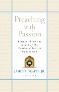 Title: Preaching with Passion: Sermons from the Heart of the Southern Baptist Convention, Author: James T. Draper Jr.