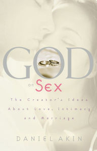 Title: God on Sex: The Creator's Ideas about Love, Intimacy, and Marriage, Author: Daniel Akin