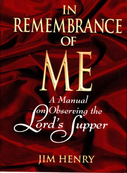 In Remembrance of Me: A Manual on Observing the Lord's Supper