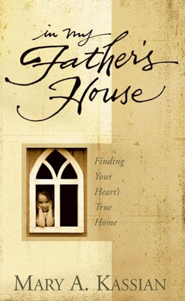 In My Father's House: Finding Your Heart's True Home