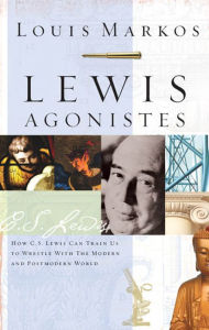 Title: Lewis Agonistes: How C.S. Lewis Can Train Us to Wrestle with the Modern and Postmodern World, Author: Louis Markos