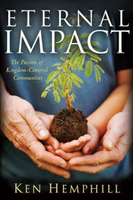 Title: Eternal Impact: The Passion of Kingdom-Centered Communities, Author: Ken Hemphill