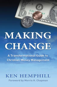 Title: Making Change: A Transformational Guide to Christian Money Management, Author: Ken Hemphill