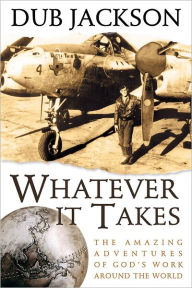 Title: Whatever It Takes: The Amazing Adventures of God's Work Around the World, Author: Dub Jackson