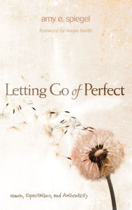 Title: Letting Go of Perfect, Author: Amy E. Spiegel