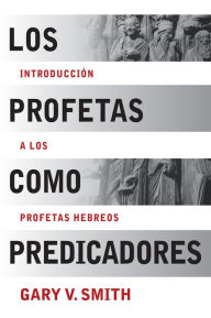 Title: Los Profetas como Predicadores: Introduccion a los Profetas Hebreos, Author: Gary V. Smith