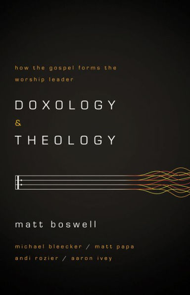 Doxology and Theology: How the Gospel Forms the Worship Leader