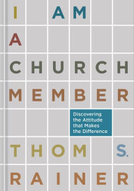 Title: I Am a Church Member: Discovering the Attitude that Makes the Difference, Author: Thom S. Rainer