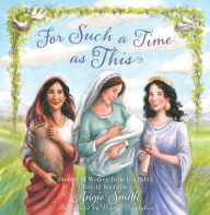 Title: For Such a Time as This: Stories of Women from the Bible, Retold for Girls, Author: Angie Smith