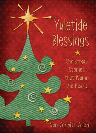 Title: Yuletide Blessings: Christmas Stories that Warm the Heart, Author: Nan Corbitt Allen