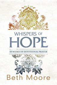 Title: Whispers of Hope: 10 Weeks of Devotional Prayer, Author: Beth Moore