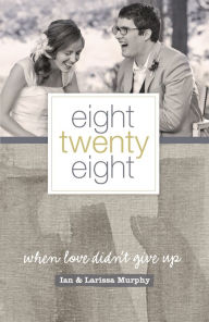 Title: Eight Twenty Eight: When Love Didn't Give Up, Author: Larissa Murphy