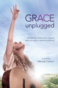 Title: Grace Unplugged: A Novel, Author: Melody Carlson