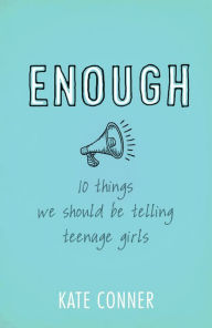 Title: Enough: 10 Things We Should Tell Teenage Girls, Author: Kate Conner