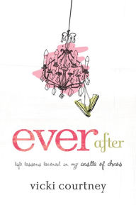 Title: Ever After: Life Lessons Learned in My Castle of Chaos, Author: Vicki Courtney