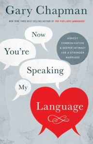 Title: Now You're Speaking My Language: Honest Communication and Deeper Intimacy for a Stronger Marriage, Author: Gary Chapman