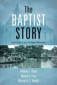 Title: The Baptist Story: From English Sect to Global Movement, Author: Anthony L. Chute