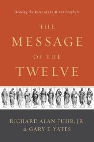 Title: The Message of the Twelve: Hearing the Voice of the Minor Prophets, Author: Al Fuhr