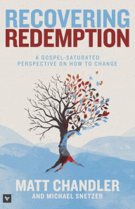 Title: Recovering Redemption: A Gospel Saturated Perspective on How to Change, Author: Matt Chandler