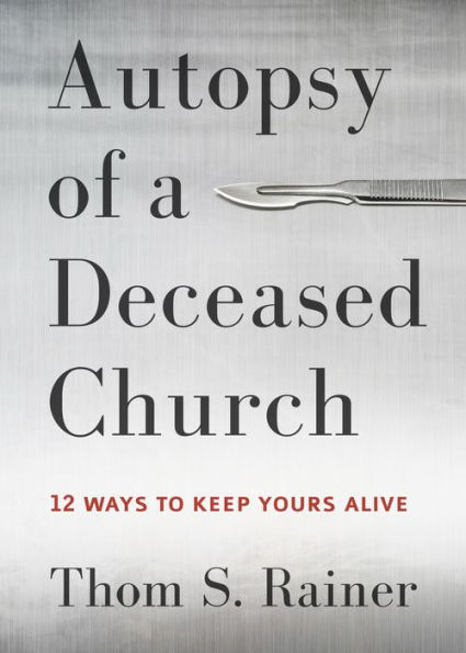 Autopsy of a Deceased Church: 12 Ways to Keep Yours Alive