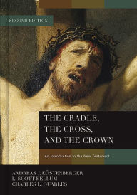 Title: The Cradle, the Cross, and the Crown: An Introduction to the New Testament, Author: Andreas J. Köstenberger Ph.D.