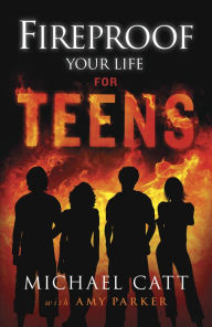 Title: Fireproof Your Life for Teens, Author: Michael Catt