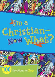 Title: I'm a Christian--Now What?: 100 Devotions for Boys, Author: B&H Kids Editorial Staff