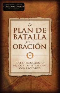 Title: El plan de batalla para la oración: Del entrenamiento básico a las estrategias con propósito, Author: Stephen Kendrick