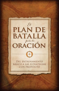 Title: El plan de batalla para la oración: Del entrenamiento básico a las estrategias con propósito, Author: Stephen Kendrick