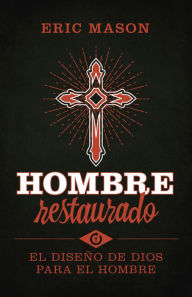 Title: Hombre restaurado: El diseño de Dios para el hombre, Author: Eric Mason