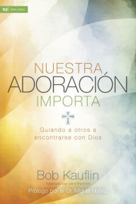 Rapidshare free ebook download Nuestra adoracion importa: Guiando a otros a encontrarse con Dios