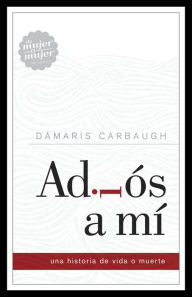 Ebooks free download online Adios a mi: Una historia DE VIDA O MUERTE English version  9781433690747 by Damaris Carbaugh