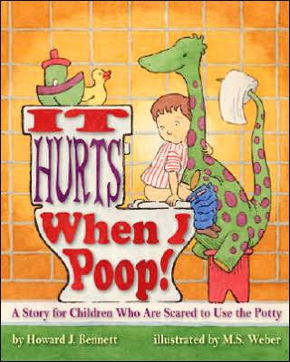 It Hurts When I Poop!: A Story for Children Who Are Scared to Use the Potty