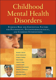 Title: Childhood Mental Health Disorders: Evidence Base and Contextual Factors for Psychosocial, Psychopharmacological, and Combined Interventions / Edition 1, Author: Ronald T. Brown