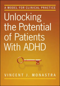 Title: Unlocking the Potential of Patients with ADHD: A Model for Clinical Practice, Author: Vincent J. Monastra