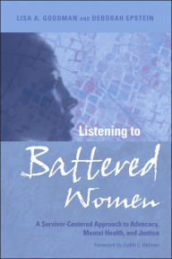 Title: Listening to Battered Women: A Survivor-Centered Approach to Advocacy, Mental Health, and Justice, Author: Lisa Goodman