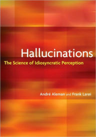 Title: Hallucinations: The Science of Idiosyncratic Perception, Author: Andre Aleman