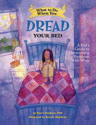 Title: What to Do When You Dread Your Bed: A Kid's Guide to Overcoming Problems with Sleep, Author: Dawn Huebner