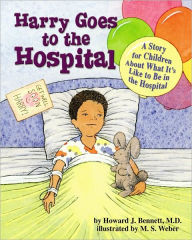 Title: Harry Goes to the Hospital: A Story for Children About What It's Like to Be in the Hospital, Author: Howard Bennett